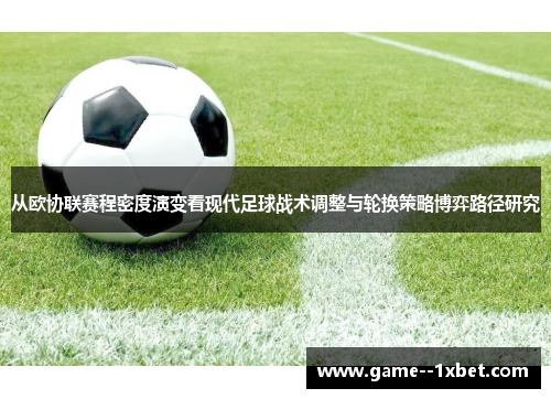 从欧协联赛程密度演变看现代足球战术调整与轮换策略博弈路径研究