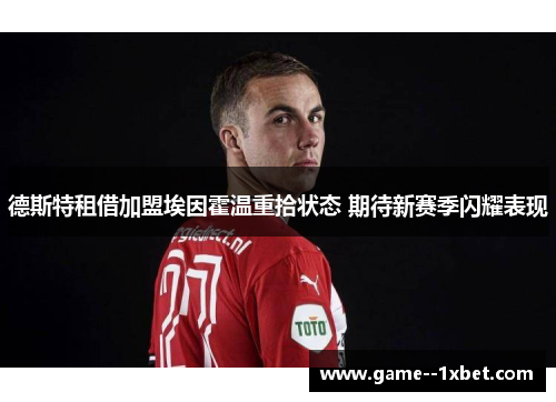 德斯特租借加盟埃因霍温重拾状态 期待新赛季闪耀表现