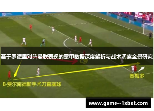 基于罗德里对阵曼联表现的意甲数据深度解析与战术洞察全景研究